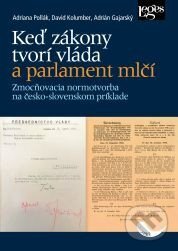Kniha: Keď zákony tvorí vláda a parlament mlčí (Leges). Leges, 2026 Kniha: Keď zákony tvorí vláda a parlament mlčí (Leges). Leges, 2026