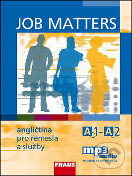 Kniha: Job Matters: Angličtina pro řemesla a služby A1-A2 - učebnice (Kostler Maria El (Maria Elisabeth Kostler a Martina Hovorková). Fraus, 2014 Kniha: Job Matters: Angličtina pro řemesla a služby A1-A2 - učebnice (Kostler Maria El (Maria Elisabeth Kostler a Martina Hovorková). Fraus, 2014