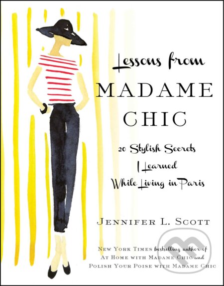 Kniha: Lessons from Madame Chic (Jennifer L. Scott). Simon & Schuster, 2012 Kniha: Lessons from Madame Chic (Jennifer L. Scott). Simon & Schuster, 2012
