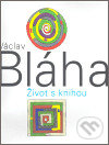 Kniha: Václav Bláha. Život s knihou (Václav Bláha). Kant, 2007 Kniha: Václav Bláha. Život s knihou (Václav Bláha). Kant, 2007