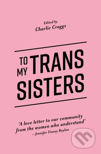 Kniha: To My Trans Sisters (Charlie Craggs). Jessica Kingsley, 2017 Kniha: To My Trans Sisters (Charlie Craggs). Jessica Kingsley, 2017
