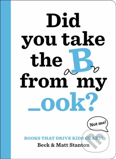Kniha: Books That Drive Kids CRAZY!: Did You Take the B from My _ook? (Beck Stanton a Matt Stanton). Little, Brown Young Readers, 2017 Kniha: Books That Drive Kids CRAZY!: Did You Take the B from My _ook? (Beck Stanton a Matt Stanton). Little, Brown Young Readers, 2017