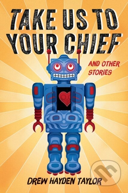 Kniha: Take Us to Your Chief (Drew Hayden Taylor). , 2017 Kniha: Take Us to Your Chief (Drew Hayden Taylor). , 2017