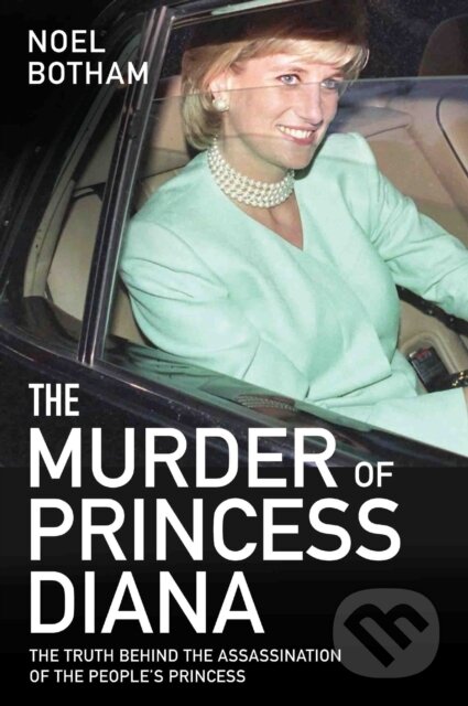 Kniha: The Murder of Princess Diana - The Truth Behind the Assassination of the People's Princess (Noel Botham). John Blake, 2017 Kniha: The Murder of Princess Diana - The Truth Behind the Assassination of the People's Princess (Noel Botham). John Blake, 2017