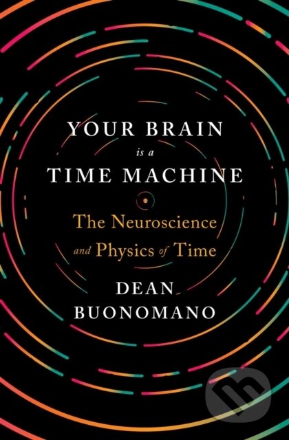 Kniha: Your Brain Is a Time Machine (Dean Buonomano). WW Norton & Co, 2017 Kniha: Your Brain Is a Time Machine (Dean Buonomano). WW Norton & Co, 2017