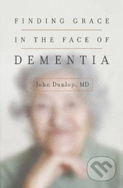 Kniha: Finding Grace in the Face of Dementia (John a MD Dunlop). Crossway Books, 2017 Kniha: Finding Grace in the Face of Dementia (John a MD Dunlop). Crossway Books, 2017