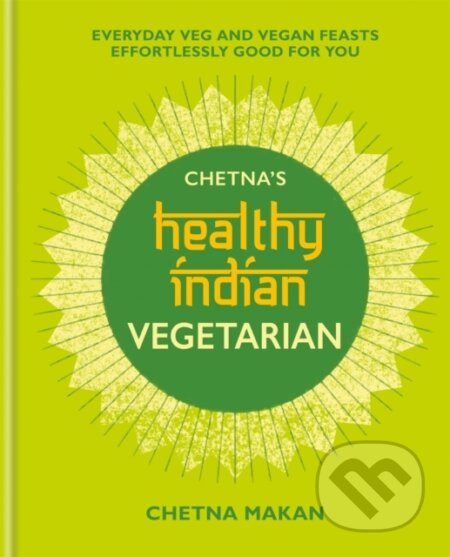 Kniha: Chetna's Healthy Indian: Vegetarian (Chetna Makan). Mitchell Beazley, 2020 Kniha: Chetna's Healthy Indian: Vegetarian (Chetna Makan). Mitchell Beazley, 2020
