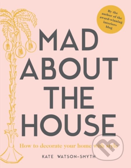 Kniha: Mad about the House (Kate Watson-Smyth). Pavilion, 2018 Kniha: Mad about the House (Kate Watson-Smyth). Pavilion, 2018