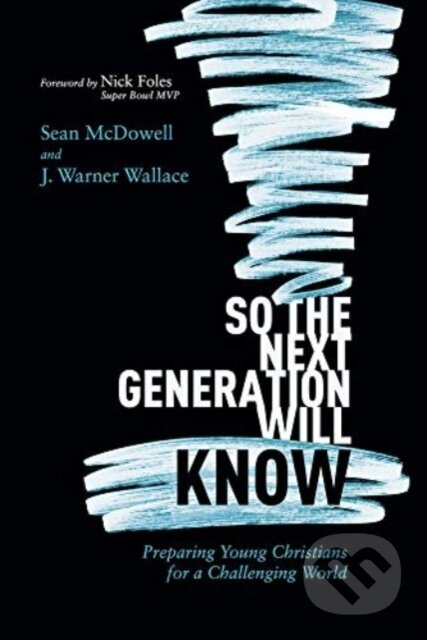 Kniha: So the Next Generation Will Know (Sean McDowell). , 2019 Kniha: So the Next Generation Will Know (Sean McDowell). , 2019
