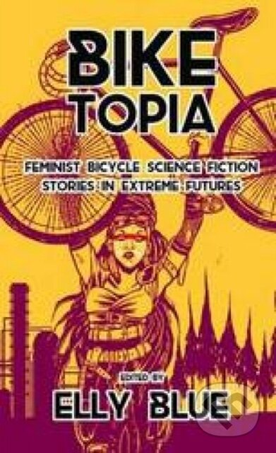 Kniha: Biketopia: Feminist Bicycle Science Fiction Stories in Extreme Futures (Elly Blue). Microcosm Publishing, 2017 Kniha: Biketopia: Feminist Bicycle Science Fiction Stories in Extreme Futures (Elly Blue). Microcosm Publishing, 2017