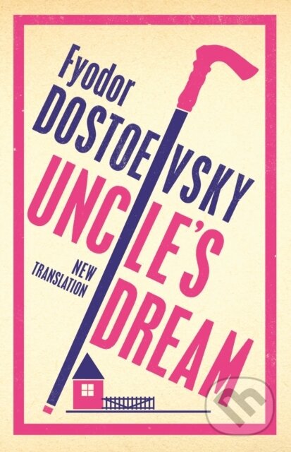 Kniha: Uncle's Dream: New Translation (Fyodor Dostoevsky). Alma Classics, 2020 Kniha: Uncle's Dream: New Translation (Fyodor Dostoevsky). Alma Classics, 2020