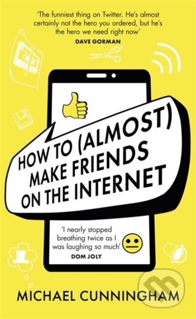 Kniha: How to (Almost) Make Friends on the Internet (Michael Cunningham). Trapeze, 2020 Kniha: How to (Almost) Make Friends on the Internet (Michael Cunningham). Trapeze, 2020