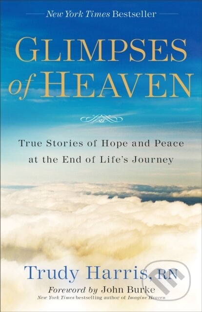 Kniha: Glimpses of Heaven – True Stories of Hope and Peace at the End of Life`s Journey (John Burke a Trudy Rn Harris). , 2017 Kniha: Glimpses of Heaven – True Stories of Hope and Peace at the End of Life`s Journey (John Burke a Trudy Rn Harris). , 2017
