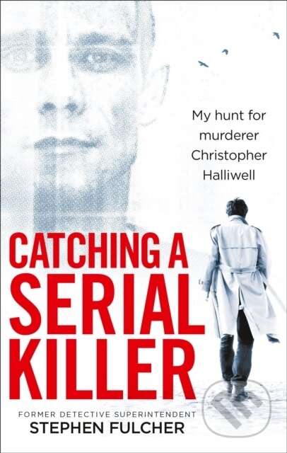 Kniha: Catching a Serial Killer (Stephen Fulcher). Ebury Publishing, 2017 Kniha: Catching a Serial Killer (Stephen Fulcher). Ebury Publishing, 2017