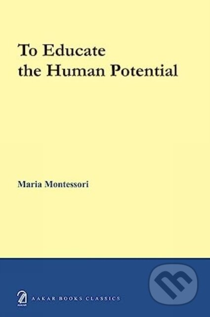 Kniha: To educate the human potential (Maria Montessori). , 2019 Kniha: To educate the human potential (Maria Montessori). , 2019