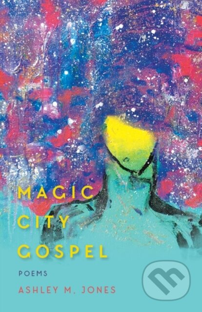 Kniha: Magic City Gospel (Ashley M. Jones). Hub City Press, 2017 Kniha: Magic City Gospel (Ashley M. Jones). Hub City Press, 2017