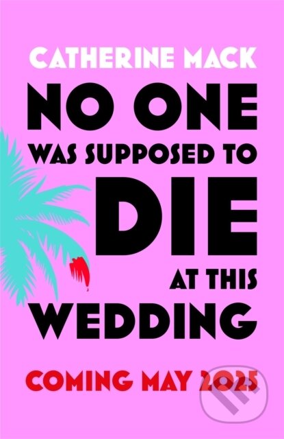 Kniha: No one was Supposed to Die at this Wedding (Catherine Mack). MacMillan, 2025 Kniha: No one was Supposed to Die at this Wedding (Catherine Mack). MacMillan, 2025