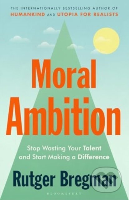 Kniha: Moral Ambition (Rutger Bregman). Bloomsbury, 2025 Kniha: Moral Ambition (Rutger Bregman). Bloomsbury, 2025