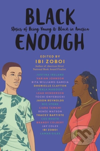 Kniha: Black Enough (Brandy Colbert, Varian Johnson, Tracey Baptiste, Tochi Onyebuchi, Rita Williams-Garcia, Renee Watson, Nic Stone, Liara Tamani, Leah Henderson, Lamar Giles, Kekla Magoon, Justina Ireland, Jay Coles, Jason Reynolds, Ibi Zoboi a Dhonielle Clayton). , 2020 Kniha: Black Enough (Brandy Colbert, Varian Johnson, Tracey Baptiste, Tochi Onyebuchi, Rita Williams-Garcia, Renee Watson, Nic Stone, Liara Tamani, Leah Henderson, Lamar Giles, Kekla Magoon, Justina Ireland, Jay Coles, Jason Reynolds, Ibi Zoboi a Dhonielle Clayton). , 2020