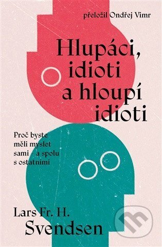 Kniha: Hlupáci, idioti a hloupí idioti (Lars Fr. H. Svendsen). Via, 2026 Kniha: Hlupáci, idioti a hloupí idioti (Lars Fr. H. Svendsen). Via, 2026