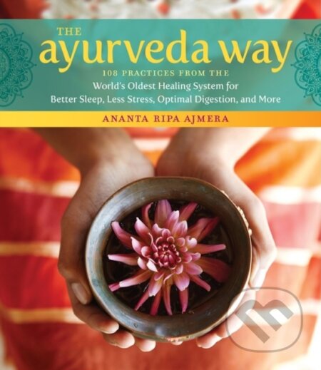 Kniha: The Ayurveda Way (Ananta Ripa Ajmera). Storey Publishing, 2017 Kniha: The Ayurveda Way (Ananta Ripa Ajmera). Storey Publishing, 2017
