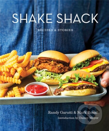 Kniha: Shake Shack: Recipes and Stories (Mark Rosati a Randy Garutti). Sphere, 2017 Kniha: Shake Shack: Recipes and Stories (Mark Rosati a Randy Garutti). Sphere, 2017