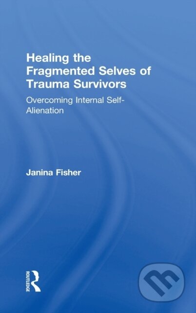 Kniha: Healing the Fragmented Selves of Trauma Survivors (Janina Fisher). Routledge, 2017 Kniha: Healing the Fragmented Selves of Trauma Survivors (Janina Fisher). Routledge, 2017