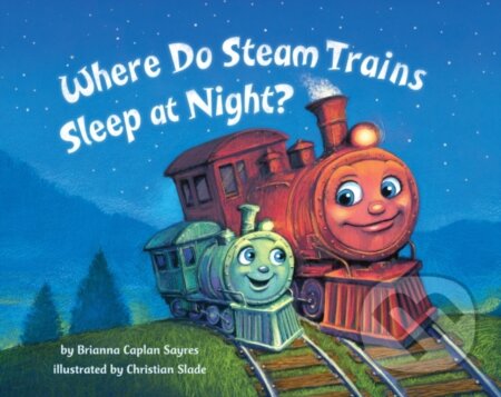 Kniha: Where Do Steam Trains Sleep at Night? (Brianna Caplan Sayres). , 2017 Kniha: Where Do Steam Trains Sleep at Night? (Brianna Caplan Sayres). , 2017
