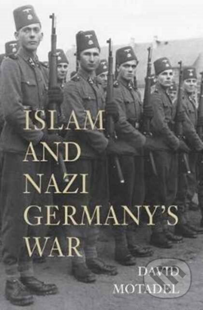 Kniha: Islam and Nazi Germany’s War (David Motadel). The Belknap, 2017 Kniha: Islam and Nazi Germany’s War (David Motadel). The Belknap, 2017