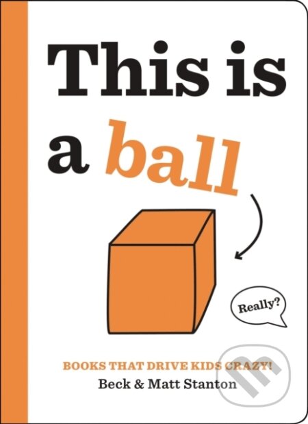Kniha: Books That Drive Kids CRAZY!: This is a Ball (Beck Stanton a Matt Stanton). Little, Brown Young Readers, 2017 Kniha: Books That Drive Kids CRAZY!: This is a Ball (Beck Stanton a Matt Stanton). Little, Brown Young Readers, 2017