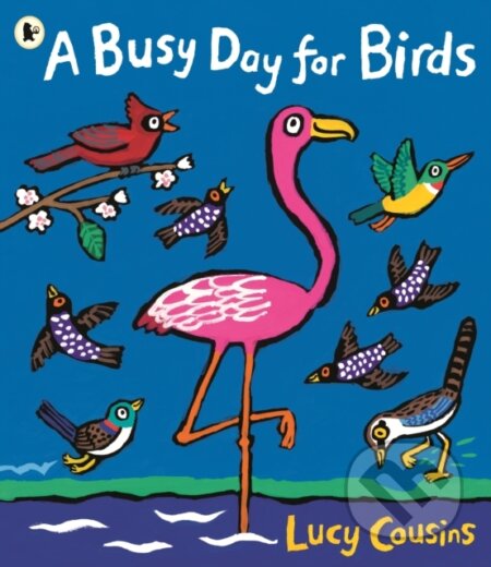Kniha: A Busy Day for Birds (Lucy Cousins). Walker books, 2017 Kniha: A Busy Day for Birds (Lucy Cousins). Walker books, 2017
