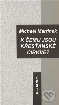 Kniha: K čemu jsou křesťanské církve? (Michael Martinek). Cesta, 2012 Kniha: K čemu jsou křesťanské církve? (Michael Martinek). Cesta, 2012