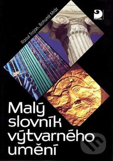 Kniha: Malý slovník výtvarného umění (Bohumír Mráz a Raoul Trojan). Fortuna, 2011 Kniha: Malý slovník výtvarného umění (Bohumír Mráz a Raoul Trojan). Fortuna, 2011