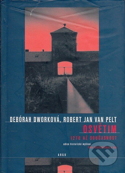 Kniha: Osvětim (Debórah Dwork a Robert Jan van Pelt). Argo, 2006 Kniha: Osvětim (Debórah Dwork a Robert Jan van Pelt). Argo, 2006