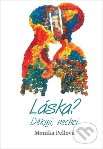 Kniha: Láska? Děkuji, nechci. (Monika Pellová). Bondy, 2026 Kniha: Láska? Děkuji, nechci. (Monika Pellová). Bondy, 2026