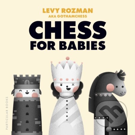 Kniha: Chess for Babies, Levy Rozman (Particular Books). Particular Books, 2026 Kniha: Chess for Babies, Levy Rozman (Particular Books). Particular Books, 2026