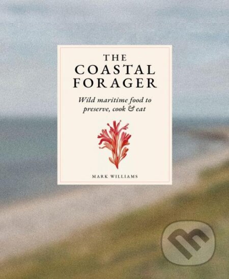 Kniha: The Coastal Forager: Wild maritime food to preserve, cook, eat (Mark Williams, Sofia Iva a Charles Emerson). Skittledog, 2026 Kniha: The Coastal Forager: Wild maritime food to preserve, cook, eat (Mark Williams, Sofia Iva a Charles Emerson). Skittledog, 2026