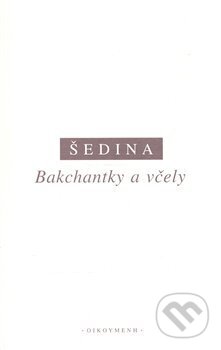 Kniha: Bakchantky a včely (Miroslav Šedina). OIKOYMENH, 2007 Kniha: Bakchantky a včely (Miroslav Šedina). OIKOYMENH, 2007