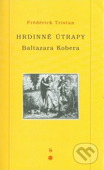 Kniha: Hrdinné útrapy Baltazara Kobera (Frédérick Tristan). DharmaGaia, 2003 Kniha: Hrdinné útrapy Baltazara Kobera (Frédérick Tristan). DharmaGaia, 2003