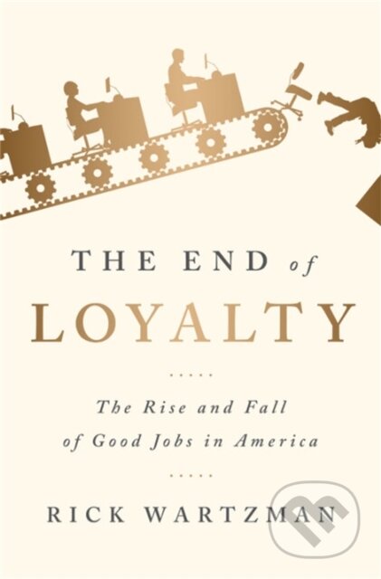 Kniha: The End of Loyalty (Rick Wartzman). Public Affairs, 2018 Kniha: The End of Loyalty (Rick Wartzman). Public Affairs, 2018