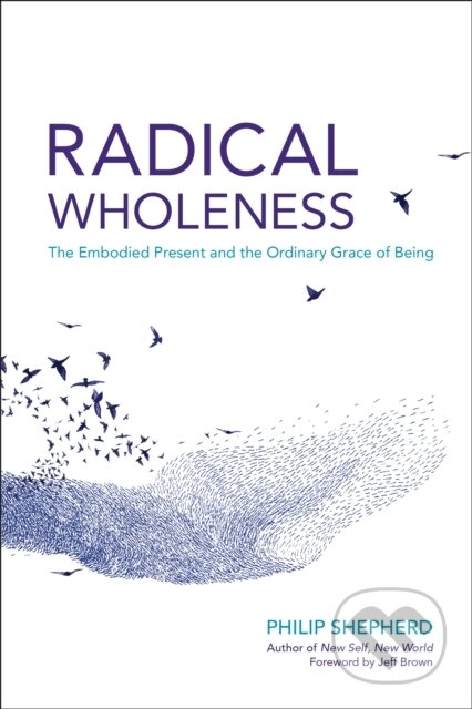 Kniha: Radical Wholeness (Philip Shepherd). North Atlantic Books, 2017 Kniha: Radical Wholeness (Philip Shepherd). North Atlantic Books, 2017