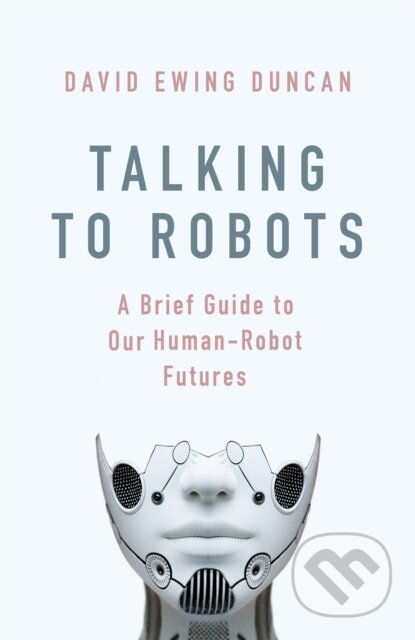 Kniha: Talking to Robots (David Ewing Duncan). Robinson, 2019 Kniha: Talking to Robots (David Ewing Duncan). Robinson, 2019