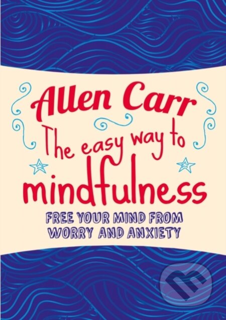 Kniha: The Easy Way to Mindfulness (Allen Carr a John Dicey). Arcturus, 2017 Kniha: The Easy Way to Mindfulness (Allen Carr a John Dicey). Arcturus, 2017