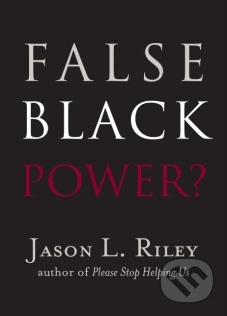 Kniha: False Black Power? (Jason L. Riley). , 2017 Kniha: False Black Power? (Jason L. Riley). , 2017