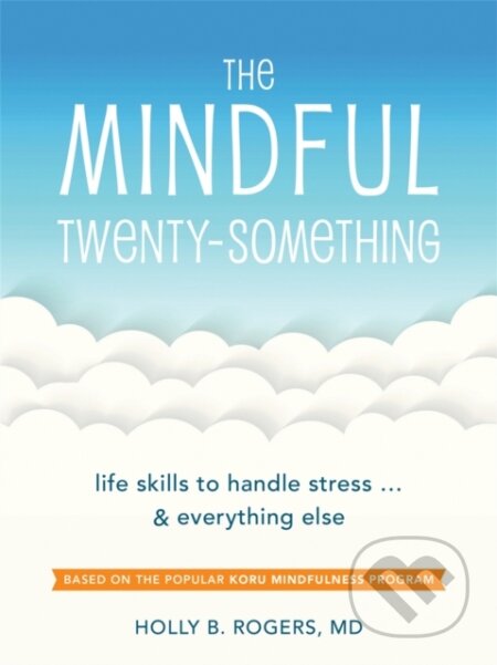 Kniha: The Mindful Twenty-Something (Dr. Holly B. Rogers). New Harbinger Publications, 2017 Kniha: The Mindful Twenty-Something (Dr. Holly B. Rogers). New Harbinger Publications, 2017