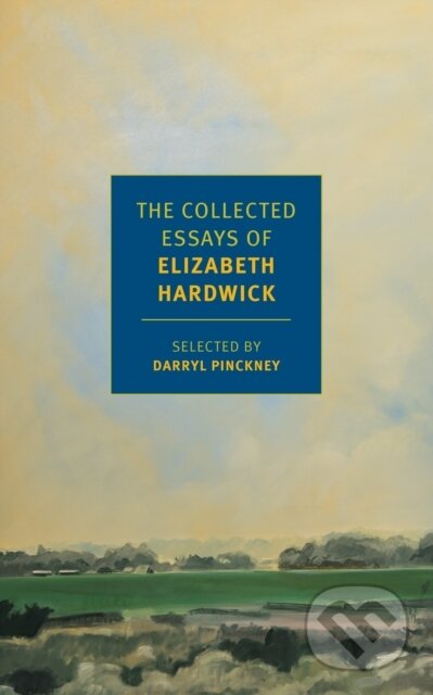 Kniha: The Collected Essays of Elizabeth Hardwick (Darryl Pinckney a Elizabeth Hardwick). , 2017 Kniha: The Collected Essays of Elizabeth Hardwick (Darryl Pinckney a Elizabeth Hardwick). , 2017