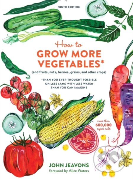 Kniha: How to Grow More Vegetables, Ninth Edition (John Jeavons). Ten speed, 2017 Kniha: How to Grow More Vegetables, Ninth Edition (John Jeavons). Ten speed, 2017
