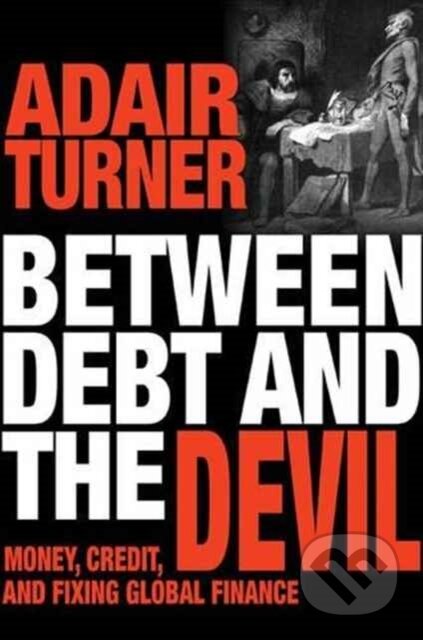 Kniha: Between Debt and the Devil (Adair Turner). Princeton University Press, 2017 Kniha: Between Debt and the Devil (Adair Turner). Princeton University Press, 2017