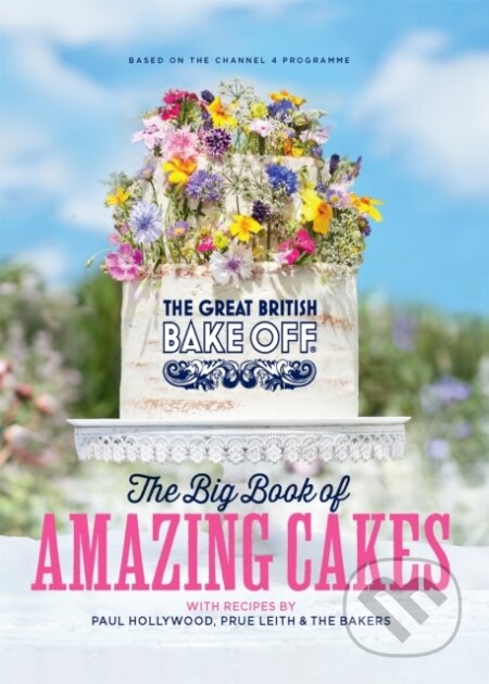 Kniha: The Great British Bake Off: The Big Book of Amazing Cakes (The The Bake Off Team). Sphere, 2019 Kniha: The Great British Bake Off: The Big Book of Amazing Cakes (The The Bake Off Team). Sphere, 2019