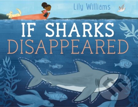 Kniha: If Sharks Disappeared (Lily Williams). Roaring Brook, 2017 Kniha: If Sharks Disappeared (Lily Williams). Roaring Brook, 2017